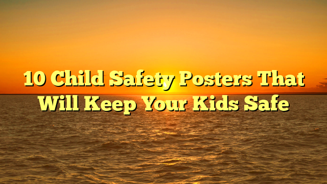 10 Child Safety Posters That Will Keep Your Kids Safe