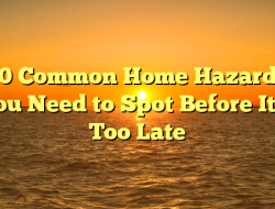 10 Common Home Hazards You Need to Spot Before It’s Too Late