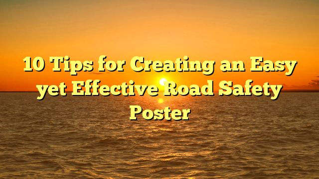 10 Tips for Creating an Easy yet Effective Road Safety Poster