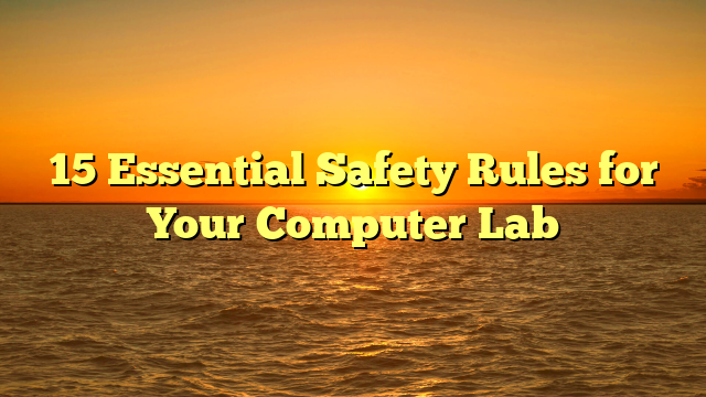 15 Essential Safety Rules for Your Computer Lab