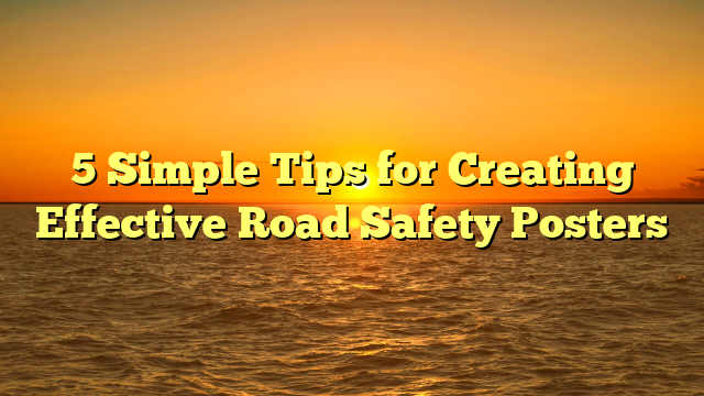 5 Simple Tips for Creating Effective Road Safety Posters