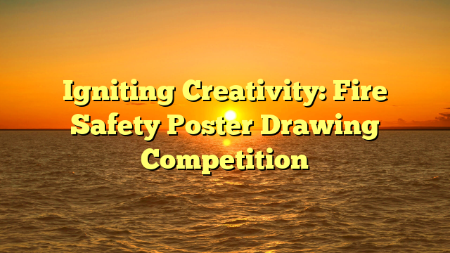 Igniting Creativity: Fire Safety Poster Drawing Competition