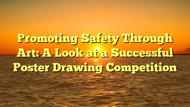 Promoting Safety Through Art: A Look at a Successful Poster Drawing Competition