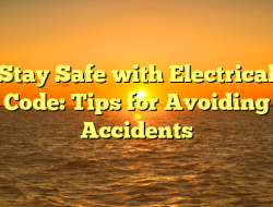 Stay Safe with Electrical Code: Tips for Avoiding Accidents