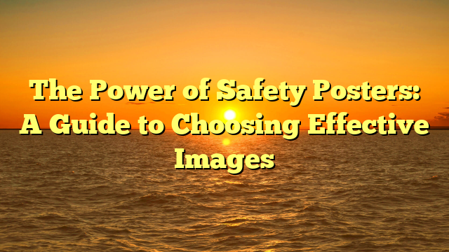 The Power of Safety Posters: A Guide to Choosing Effective Images