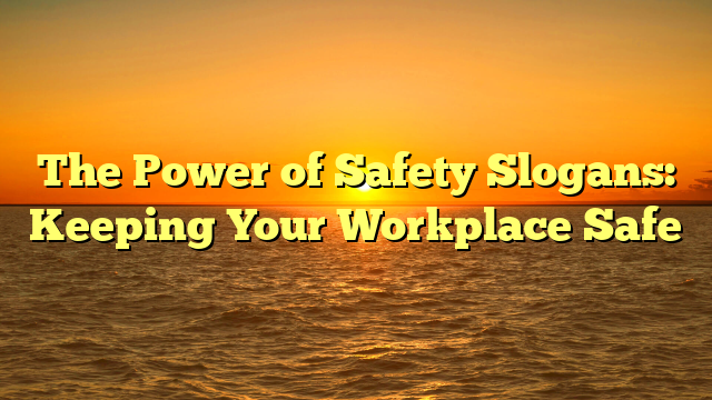 The Power of Safety Slogans: Keeping Your Workplace Safe