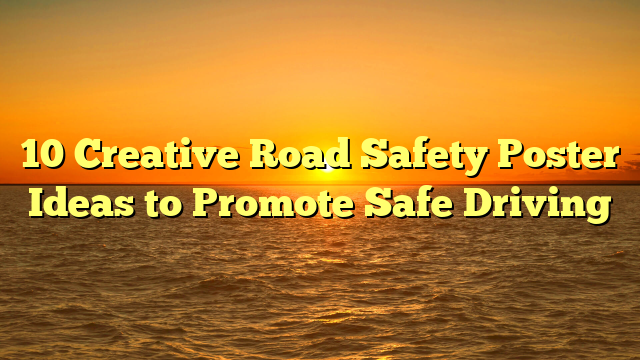 10 Creative Road Safety Poster Ideas to Promote Safe Driving