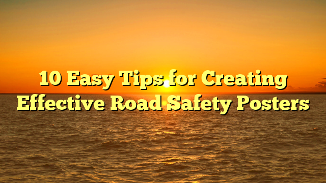 10 Easy Tips for Creating Effective Road Safety Posters
