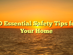 10 Essential Safety Tips for Your Home