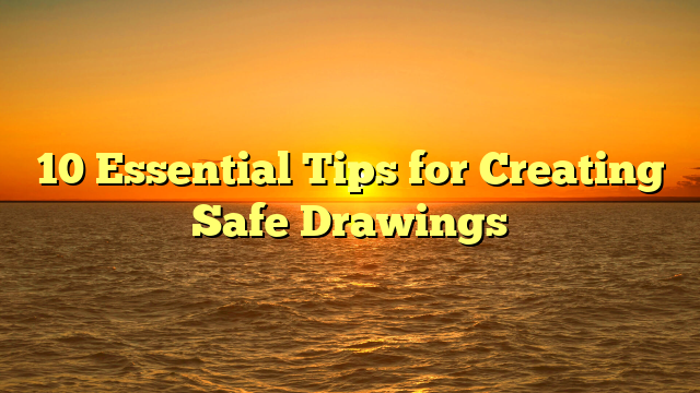 10 Essential Tips for Creating Safe Drawings
