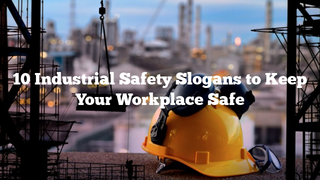 10 Industrial Safety Slogans to Keep Your Workplace Safe
