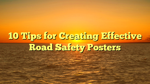 10 Tips for Creating Effective Road Safety Posters