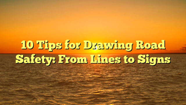 10 Tips for Drawing Road Safety: From Lines to Signs