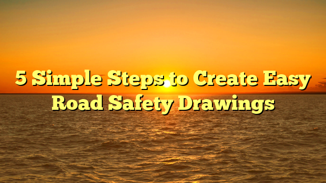5 Simple Steps to Create Easy Road Safety Drawings