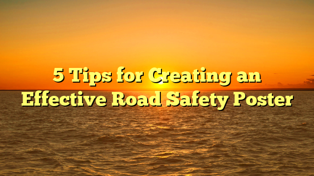 5 Tips for Creating an Effective Road Safety Poster