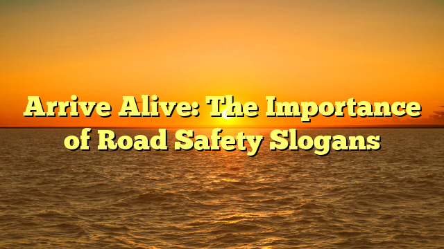 Arrive Alive: The Importance of Road Safety Slogans