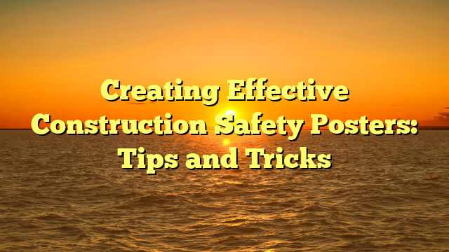 Creating Effective Construction Safety Posters: Tips and Tricks