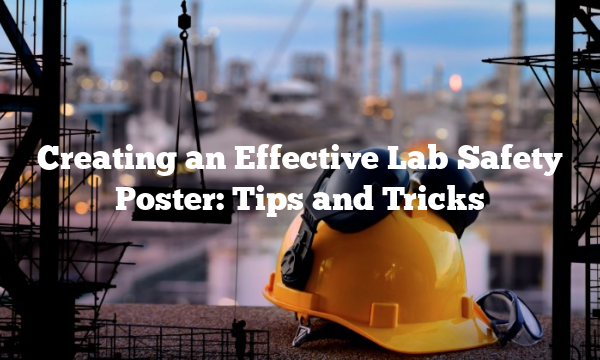 Creating an Effective Lab Safety Poster: Tips and Tricks