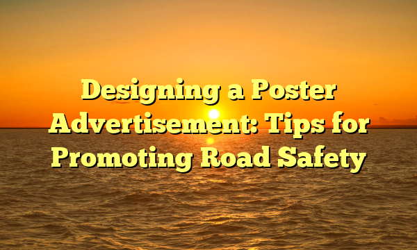 Designing a Poster Advertisement: Tips for Promoting Road Safety