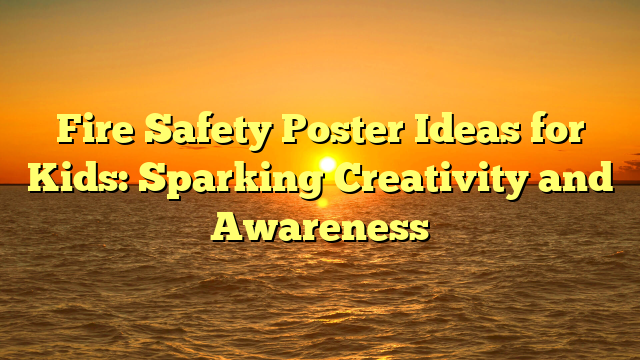 Fire Safety Poster Ideas for Kids: Sparking Creativity and Awareness