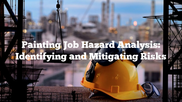 Painting Job Hazard Analysis: Identifying and Mitigating Risks