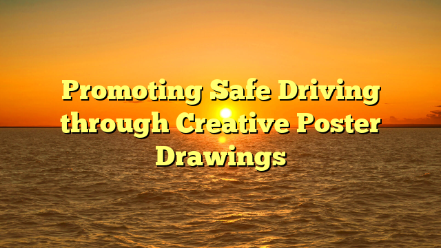 Promoting Safe Driving through Creative Poster Drawings