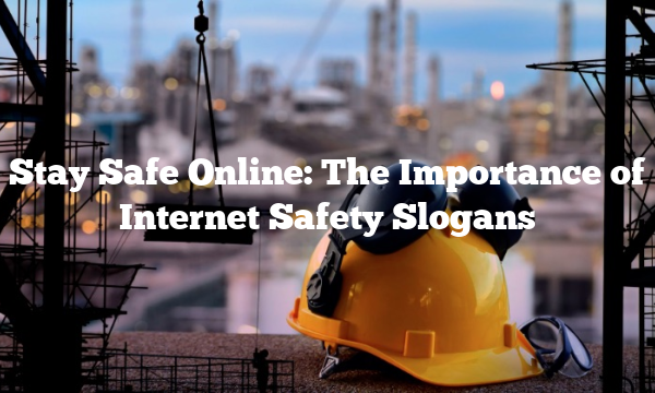 Stay Safe Online: The Importance of Internet Safety Slogans