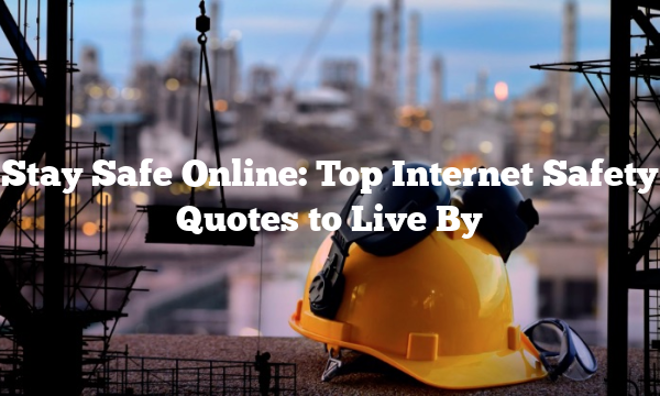 Stay Safe Online: Top Internet Safety Quotes to Live By