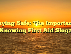 Staying Safe: The Importance of Knowing First Aid Slogans