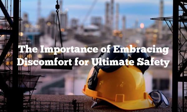 The Importance of Embracing Discomfort for Ultimate Safety