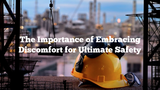 The Importance of Embracing Discomfort for Ultimate Safety