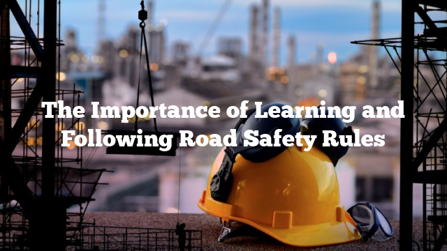 The Importance of Learning and Following Road Safety Rules