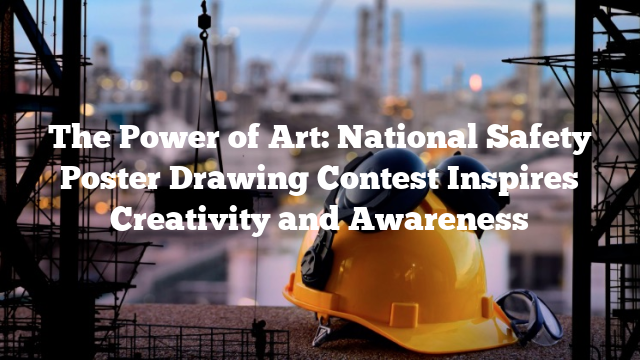 The Power of Art: National Safety Poster Drawing Contest Inspires Creativity and Awareness