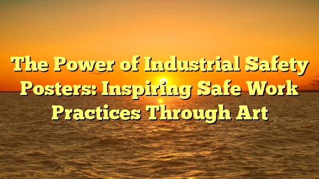 The Power of Industrial Safety Posters: Inspiring Safe Work Practices Through Art