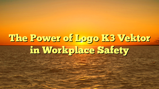 The Power of Logo K3 Vektor in Workplace Safety