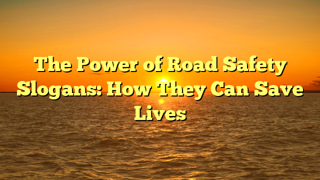 The Power of Road Safety Slogans: How They Can Save Lives