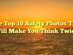The Top 10 Safety Photos That Will Make You Think Twice
