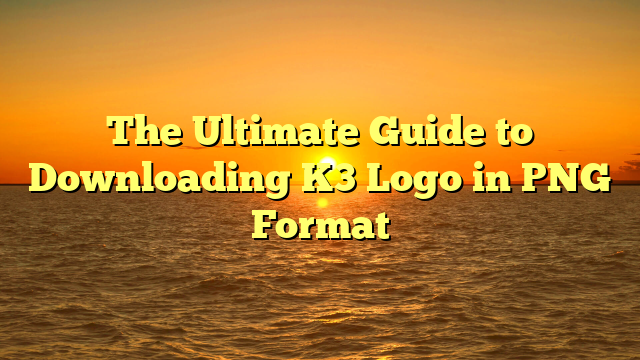 The Ultimate Guide to Downloading K3 Logo in PNG Format