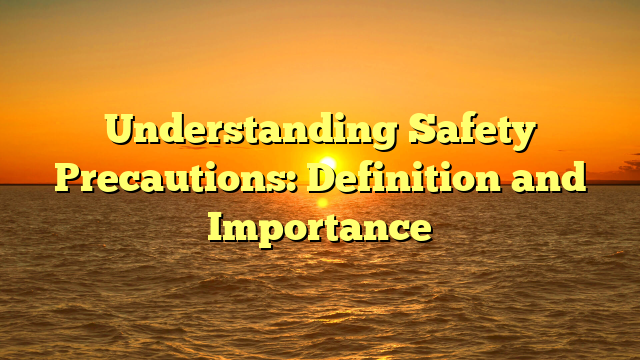 Understanding Safety Precautions: Definition and Importance