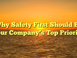 Why Safety First Should Be Your Company’s Top Priority