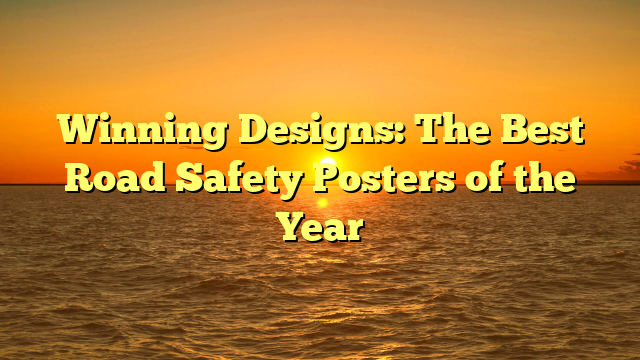 Winning Designs: The Best Road Safety Posters of the Year