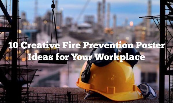 10 Creative Fire Prevention Poster Ideas for Your Workplace