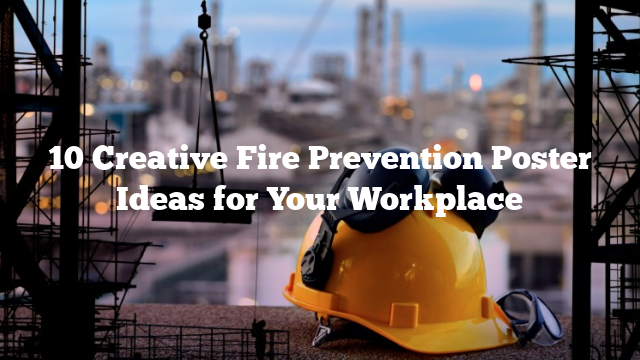 10 Creative Fire Prevention Poster Ideas for Your Workplace