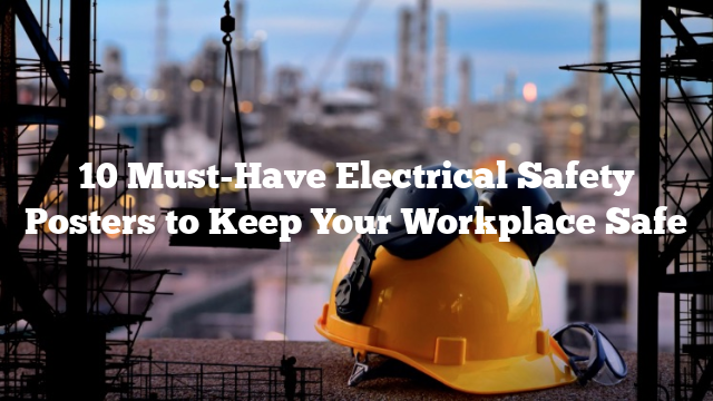 10 Must-Have Electrical Safety Posters to Keep Your Workplace Safe