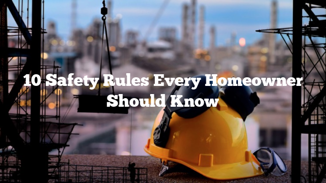 10 Safety Rules Every Homeowner Should Know