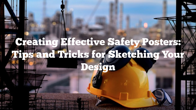 Creating Effective Safety Posters: Tips and Tricks for Sketching Your Design