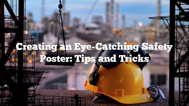 Creating an Eye-Catching Safety Poster: Tips and Tricks