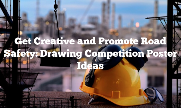 Get Creative and Promote Road Safety: Drawing Competition Poster Ideas