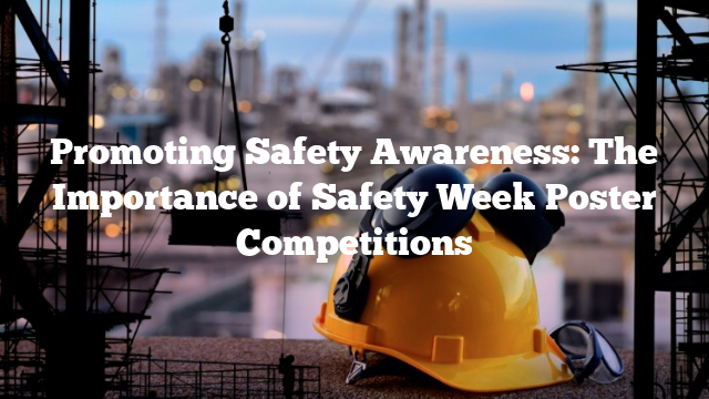 Promoting Safety Awareness: The Importance of Safety Week Poster Competitions
