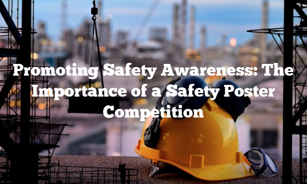 Promoting Safety Awareness: The Importance of a Safety Poster Competition
